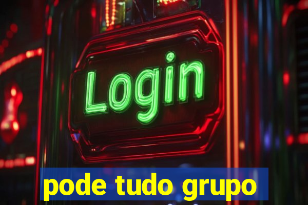 pode tudo grupo